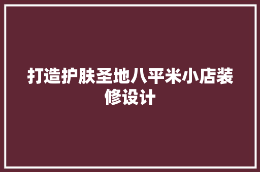 打造护肤圣地八平米小店装修设计