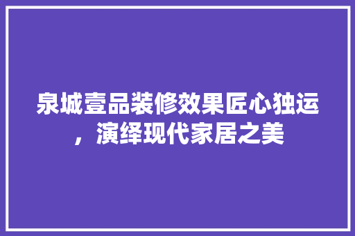 泉城壹品装修效果匠心独运，演绎现代家居之美