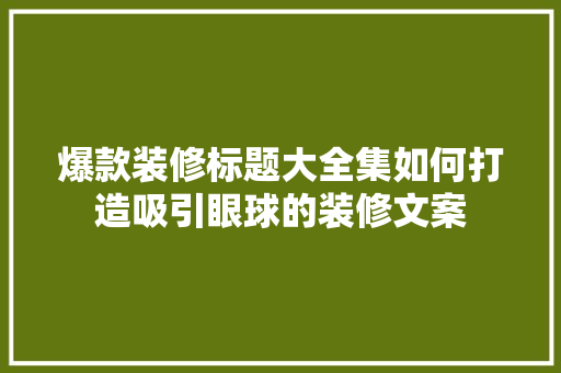 爆款装修标题大全集如何打造吸引眼球的装修文案