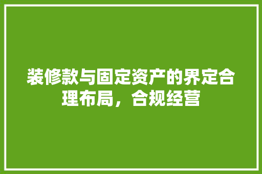 装修款与固定资产的界定合理布局，合规经营