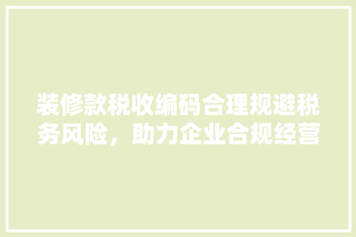 装修款税收编码合理规避税务风险，助力企业合规经营