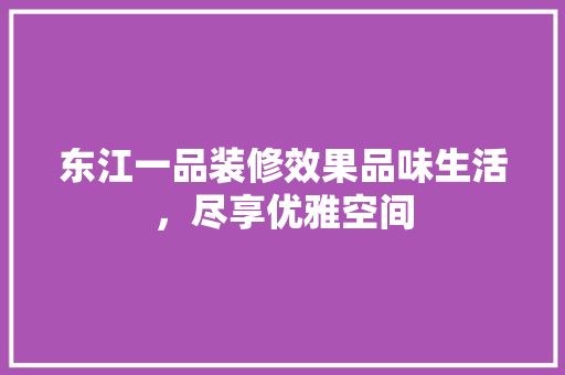 东江一品装修效果品味生活，尽享优雅空间