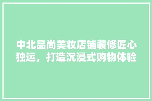 中北品尚美妆店铺装修匠心独运，打造沉浸式购物体验