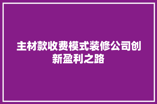 主材款收费模式装修公司创新盈利之路
